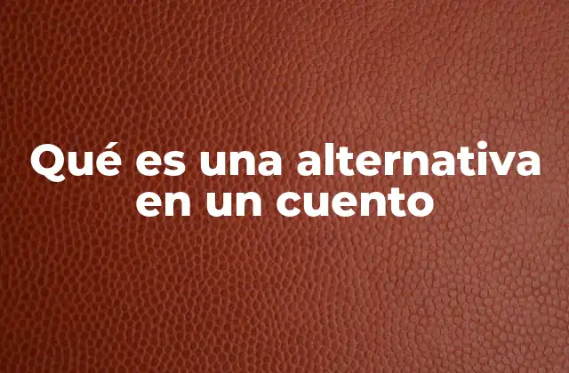 Qué es una Alternativa en un Cuento