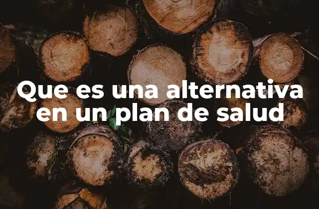 Que es una Alternativa en un Plan de Salud
