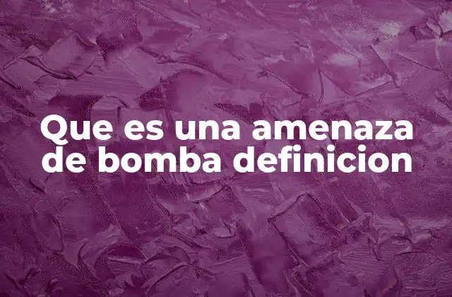 Que es una Amenaza de Bomba Definicion