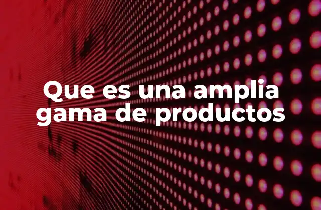 Que es una Amplia Gama de Productos