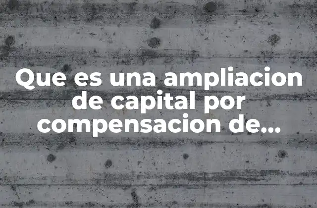 Que es una Ampliacion de Capital por Compensacion de Creditos