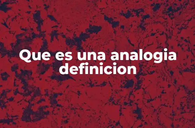 Que es una Analogia Definicion 2 El poder de las comparaciones en la comunicación