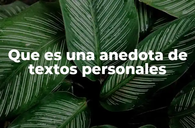 Que es una Anedota de Textos Personales 2 Cómo se diferencian las anécdotas de otros tipos de textos narrativos