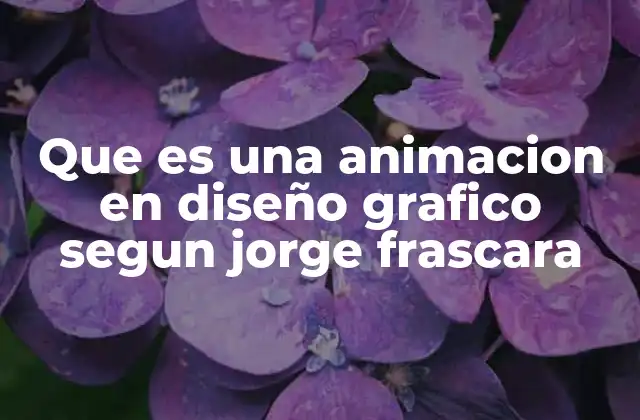 Que es una Animacion en Diseño Grafico Segun Jorge Frascara
