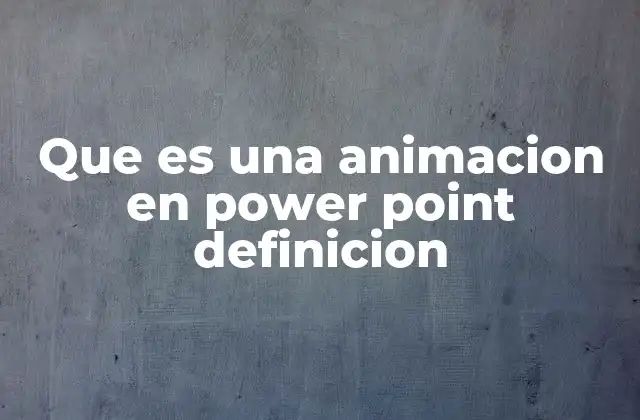 Que es una Animacion en Power Point Definicion