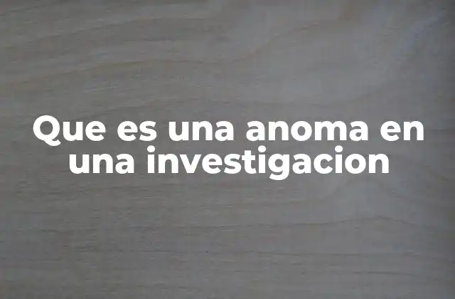 Que es una Anoma en una Investigacion