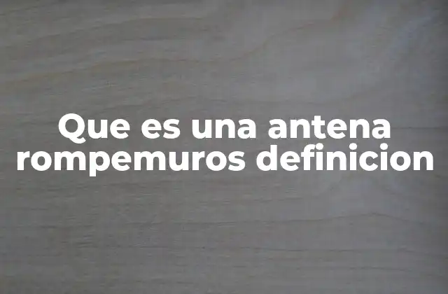 Que es una Antena Rompemuros Definicion