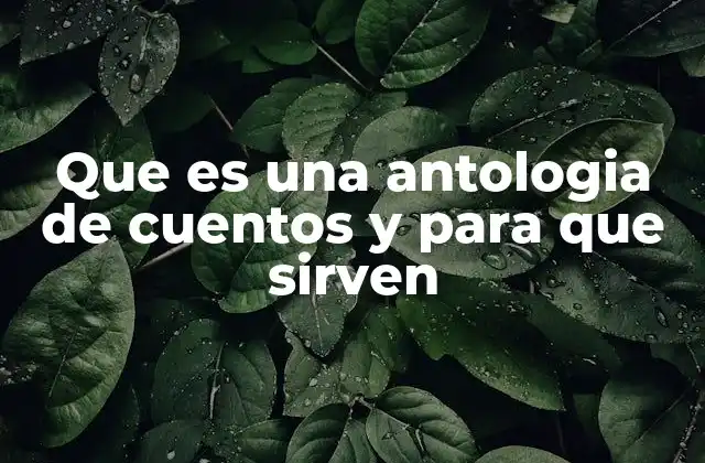 Que es una Antologia de Cuentos y para que Sirven
