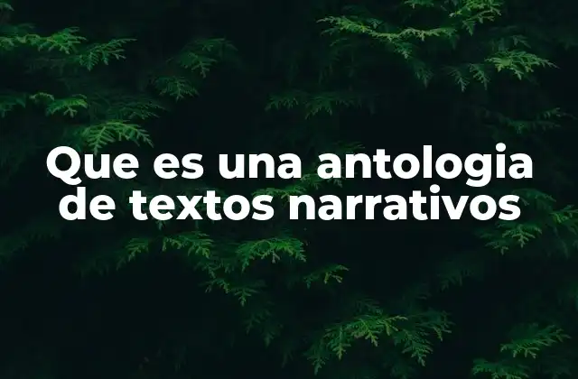 Que es una Antologia de Textos Narrativos