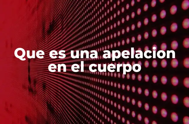 Que es una Apelacion en el Cuerpo