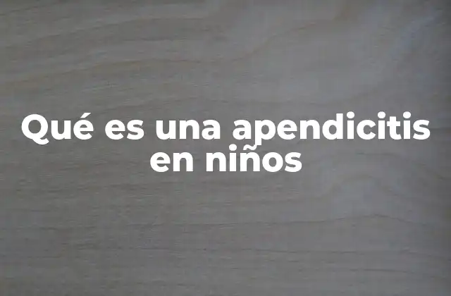 Qué es una Apendicitis en Niños