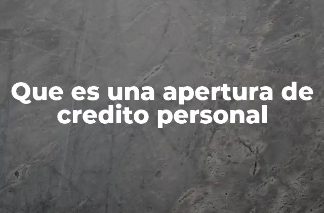 Que es una Apertura de Credito Personal
