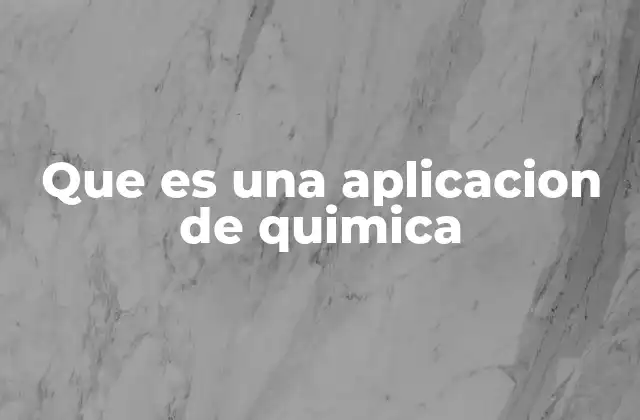 Que es una Aplicacion de Quimica