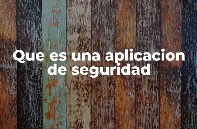 Que es una Aplicacion de Seguridad