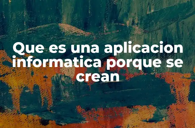 Que es una Aplicacion Informatica Porque Se Crean