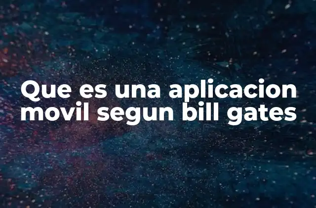 Que es una Aplicacion Movil Segun Bill Gates