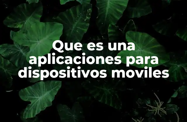 Que es una Aplicaciones para Dispositivos Moviles