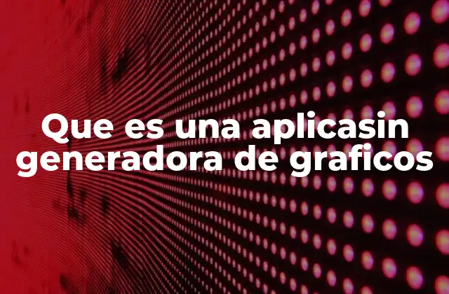 Que es una Aplicasin Generadora de Graficos