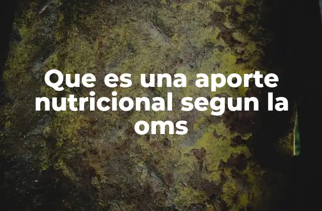 Que es una Aporte Nutricional Segun la Oms