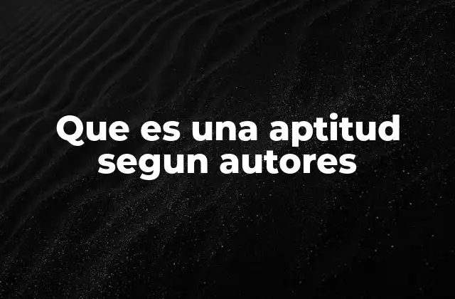 Que es una Aptitud Segun Autores