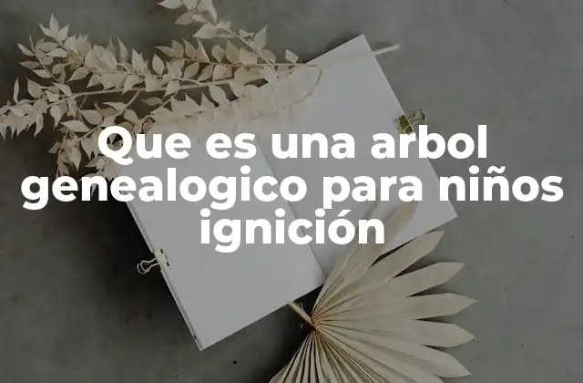 Que es una Arbol Genealogico para Niños Ignición