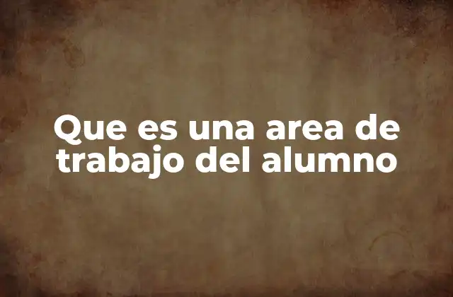 Que es una Area de Trabajo Del Alumno