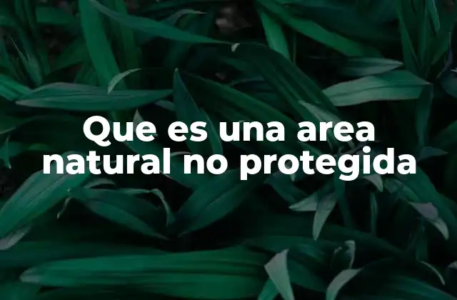 Que es una Area Natural No Protegida