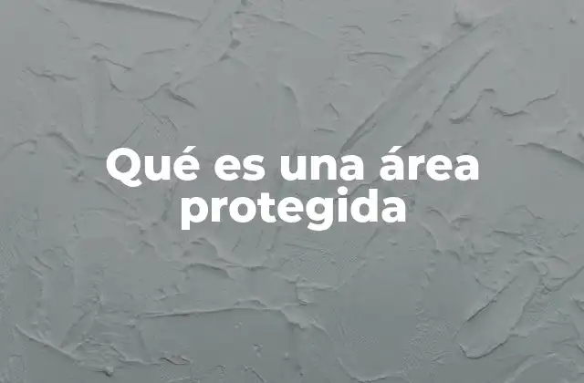 Qué es una Área Protegida