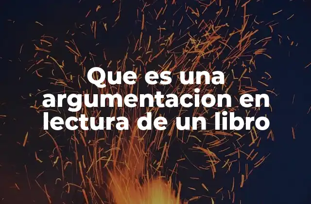 Que es una Argumentacion en Lectura de un Libro 2 El rol del lector en la construcción de una argumentación