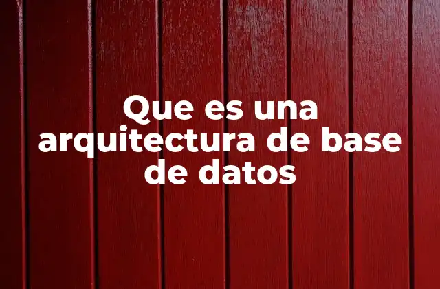 Que es una Arquitectura de Base de Datos