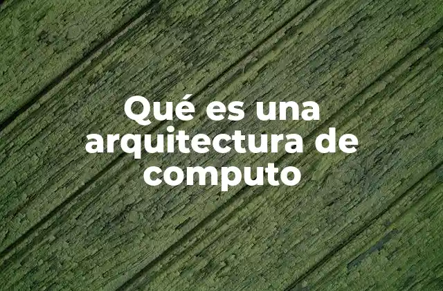 Qué es una Arquitectura de Computo