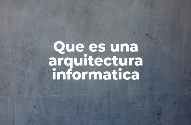 Que es una Arquitectura Informatica