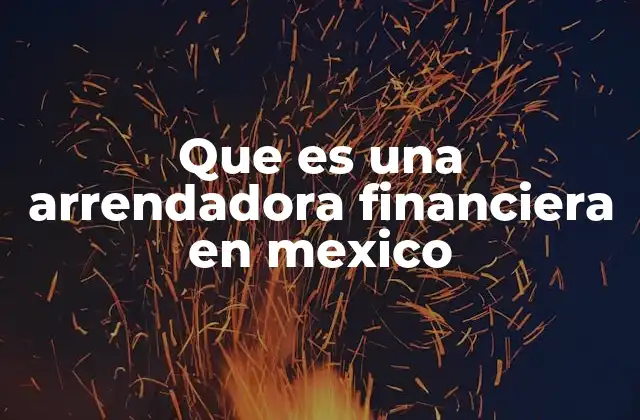 Que es una Arrendadora Financiera en Mexico