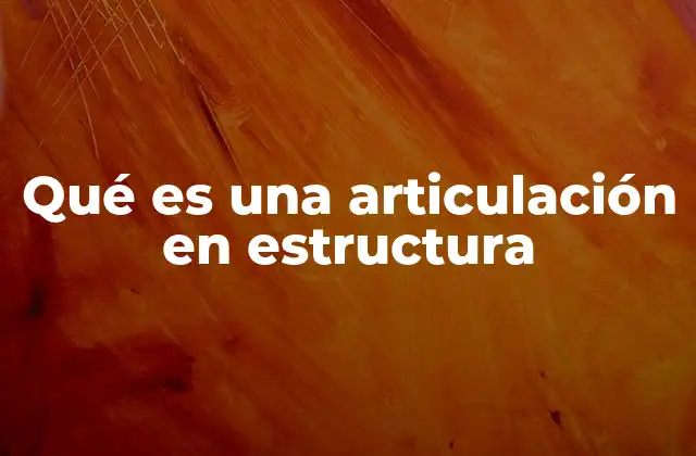 Qué es una Articulación en Estructura