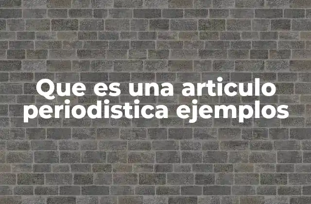 Que es una Articulo Periodistica Ejemplos