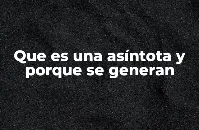 Que es una Asíntota y Porque Se Generan
