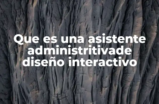 Que es una Asistente Administritivade Diseño Interactivo