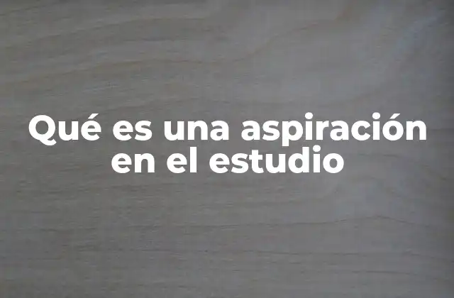 Qué es una Aspiración en el Estudio