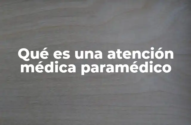 Qué es una Atención Médica Paramédico