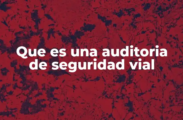 Que es una Auditoria de Seguridad Vial