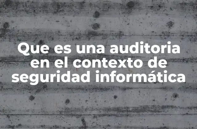Que es una Auditoria en el Contexto de Seguridad Informática