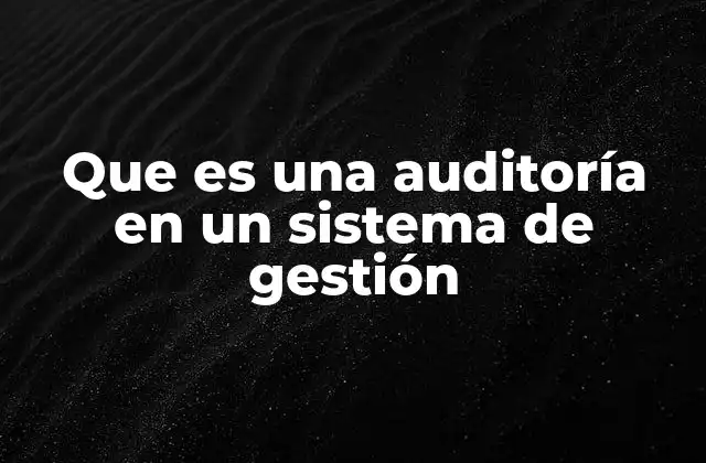 Que es una Auditoría en un Sistema de Gestión