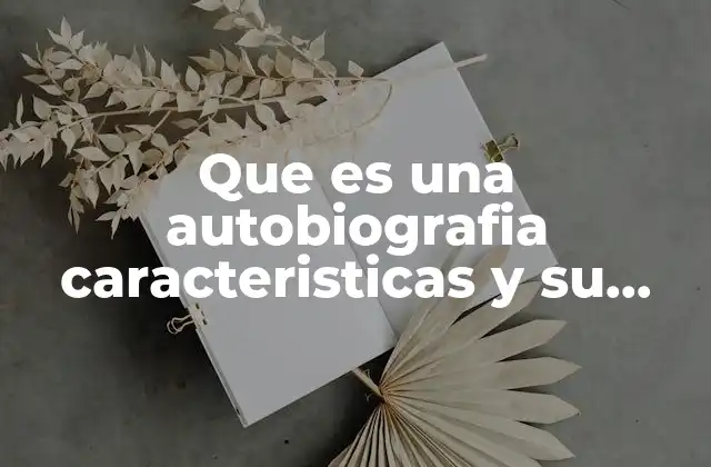 Que es una Autobiografia Caracteristicas y Su Funcion