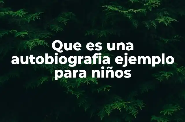 Que es una Autobiografia Ejemplo para Niños