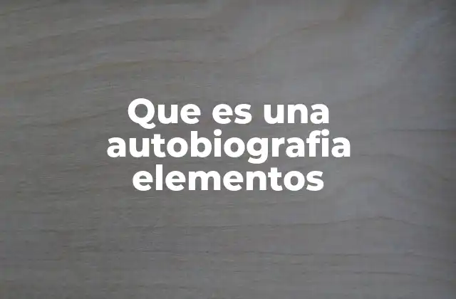 Que es una Autobiografia Elementos