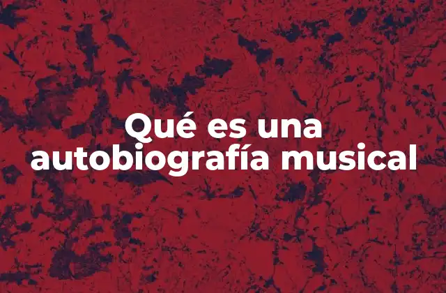 Qué es una Autobiografía Musical