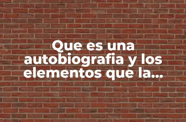 Que es una Autobiografia y los Elementos que la Componen