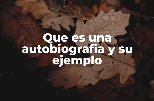 Que es una Autobiografia y Su Ejemplo