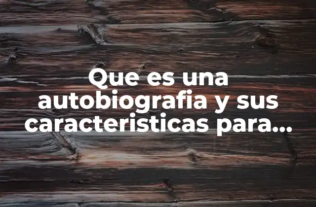 Que es una Autobiografia y Sus Caracteristicas para Niños