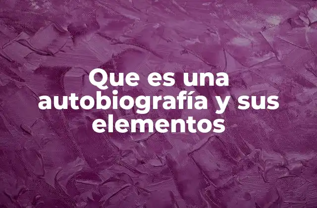 Que es una Autobiografía y Sus Elementos